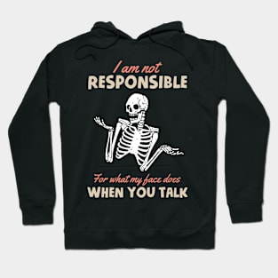 I Am Not Responsible For What My Face Does When You Talk Hoodie